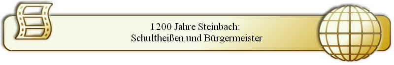 1200 Jahre Steinbach: 
Schultheißen und Bürgermeister