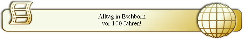 Alltag in Eschborn
vor 100 Jahren!