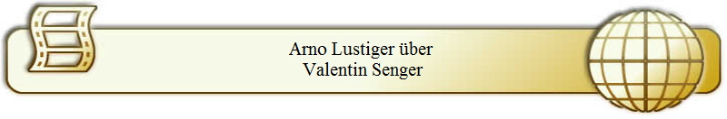 Arno Lustiger �ber 
Valentin Senger