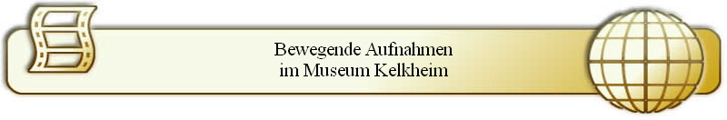 Bewegende Aufnahmen
im Museum Kelkheim