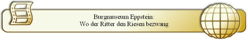 Burgmuseum Eppstein:
Wo der Ritter den Riesen bezwang