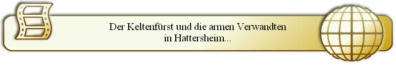 Der Keltenf�rst und die armen Verwandten
in Hattersheim...