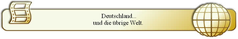 Deutschland...
und die �brige Welt. 