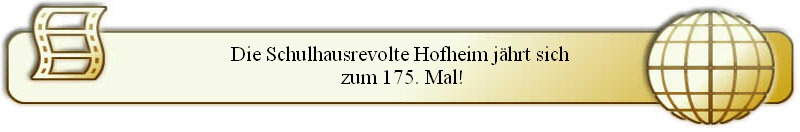 Die Schulhausrevolte Hofheim jährt sich
 zum 175. Mal!