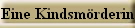 Eine Kindsm�rderin