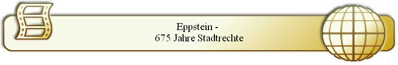 Eppstein - 
675 Jahre Stadtrechte