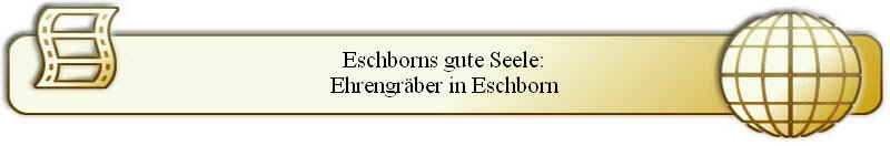 Eschborns gute Seele:
Ehrengräber in Eschborn