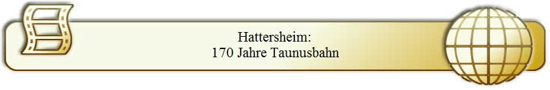 Hattersheim:
170 Jahre Taunusbahn