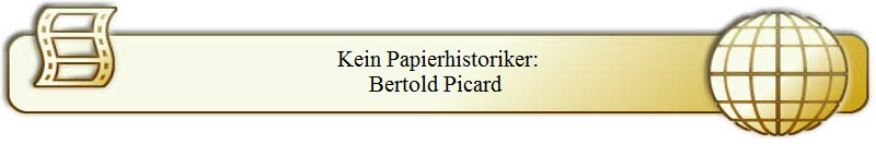 Kein Papierhistoriker:
Bertold Picard 
