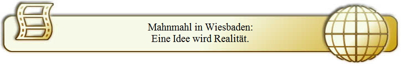 Mahnmahl in Wiesbaden:
Eine Idee wird Realit�t.