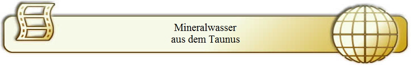 Mineralwasser
aus dem Taunus