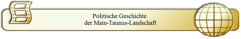 Politische Geschichte 
der Main-Taunus-Landschaft