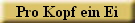 Pro Kopf ein Ei