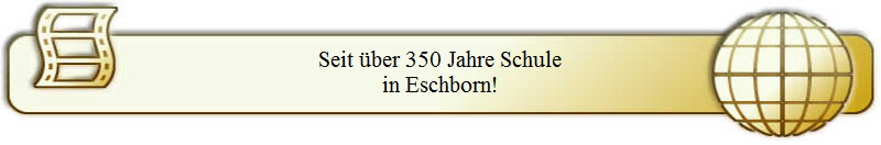 Seit über 350 Jahre Schule
in Eschborn!